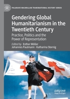 Gendering Global Humanitarianism in the Twentieth Century: Practice, Politics and the Power of Representation 3030446298 Book Cover