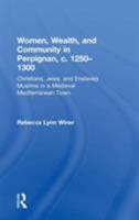 Women, Wealth And Community in Perpignan, C. 1250ÃÂ1300: Christians, Jews And Enslaved Muslims in a Medieval Mediterranean Town 0754608042 Book Cover