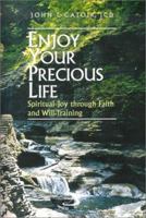 Enjoy Your Precious Life: Spiritual Joy Through Faith and Will-Training 0818909374 Book Cover