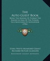 The Auto Guest Book: Being The Maxims Of Punbad The Railer Ga Raja Of The Punjob, Vice Roysterer Of Notsopoor 112087078X Book Cover