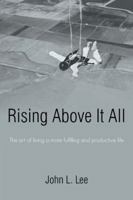 Rising Above It All: The Art of Living a More Fulfilling and Productive Life 1491777710 Book Cover