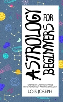 Astrology for Beginners: Create Life Lasting Change Using Astrology and Numerology B084DG174J Book Cover