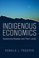 Indigenous Economics: Sustaining Peoples and Their Lands 0816546614 Book Cover