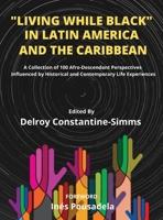 Living While Black In Latin America And The Caribbean: A Collection of 100 Afro-Descendant Perspectives Influenced by Historical and Contemporary Life Experiences 1640070125 Book Cover