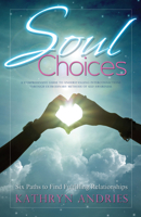 Soul Choices: Six Paths to Find Fulfilling Relationships 1940265053 Book Cover
