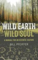 Wild Earth, Wild Soul: A Manual for an Ecstatic Culture 1780991878 Book Cover