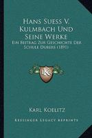 Hans Suess V. Kulmbach und Seine Werke Ein Beitrag zur Geschichte der Schule Dürers 114122996X Book Cover