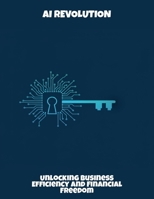 Ai Revolution: Unlocking Business Efficiency And Financial Freedom B0FPWDYKB8 Book Cover