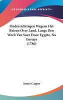 Onderrichtingen Wegens Het Reizen Over Land, Langs Den Wech Van Suez Door Egypte, Na Europa (1786) 1165919486 Book Cover