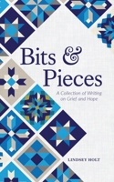 Bits and Pieces: A Collection of Writing on Grief and Hope 1662814852 Book Cover