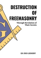 Destruction of Freemasonry : Through Revelations of Their Secrets 1300452145 Book Cover