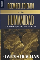 Reembelleciendo a la Humanidad: Una teologia del ser humano (Etica y Apologetica) (Spanish Edition) 6124826046 Book Cover