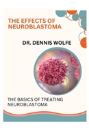 THE EFFECTS OF NEUROBLASTOMA: THE BASICS OF TREATING NEUROBLASTOMA B0CG8KSHZ3 Book Cover