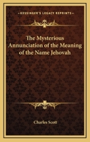 The Mysterious Annunciation Of The Meaning Of The Name Jehovah 142534108X Book Cover