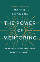 The Power Of Mentoring: Shaping People Who Will Shape The World 0875099971 Book Cover
