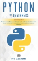 Python for Beginners: 2 Books in 1: Programming Book and Workbook. The Complete Beginner's Guide to Master Python with Practical Examples and Exercises 1914346343 Book Cover