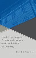 Martin Heidegger, Emmanuel Levinas, and the Politics of Dwelling 0739141821 Book Cover