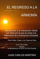 El Regreso a la Armonia: Introduccion a la Interaccion Intima Con Dios Por La Que Se Entra a la Estructura de Consciencia Universal. Para Todos, Crean O No Crean En Dios. 0692463771 Book Cover