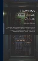 Hawkins Electrical Guide: Questions, Answers & Illustrations; a Progressive Course of Study for Engineers, Electricians, Students and Those Desiring ... a Practical Treatise, Volumes 5-6 1020247495 Book Cover