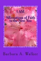 I Am: Affirmations of Faith to the New You 0991042719 Book Cover