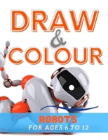 Draw & Colour Robots: 100 Pages of educational robot fun for children ages 6 to 12 B08M8RJFJC Book Cover