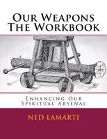 Our Weapons The Workbook: Enhancing Our Spiritual Arsenal 154241900X Book Cover