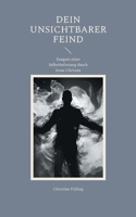 Dein unsichtbarer Feind: Zeugnis einer Selbstbefreiung durch Jesus Christus (German Edition) 3769367197 Book Cover