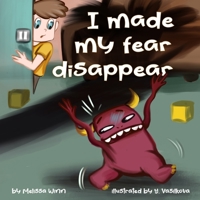 I Made My Fear Disappear: Help Kids Overcome a Fear of Monsters Under the Bed, Bedtimes Story Fiction Children's Picture Book Ages 3 5, Emotions & Feelings Books 1676783873 Book Cover