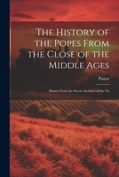 The History of the Popes From the Close of the Middle Ages: Drawn From the Secret Archives of the Va 1022015990 Book Cover