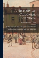 A History of Colonial Virginia: the First Permanent Colony in America, to Which is Added the Genealogy of the Several Shires and Counties and ... the First Spanish Colony to the Present Time 1013660544 Book Cover