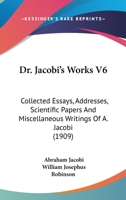 Dr. Jacobi's Works V6: Collected Essays, Addresses, Scientific Papers And Miscellaneous Writings Of A. Jacobi (1909) 0548863989 Book Cover