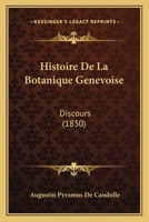 Histoire De La Botanique Genevoise: Discours (1830) 1167404904 Book Cover