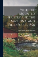 With the Mounted Infantry and the Mashonaland Field Force, 1896 1017376921 Book Cover
