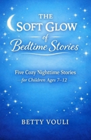 The Soft Glow of Bedtime Stories : Five Cozy Nighttime Stories for Children Ages 7–12 B0GQMHZ4RN Book Cover