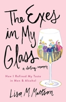 The Exes in My Glass: How I Refined My Taste in Men & Alcohol 1519330863 Book Cover