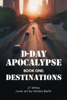 D_Day Apocalypse: BOOK ONE: Destinations B0DPJJRGK7 Book Cover