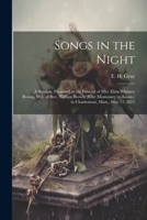 Songs in the Night: A Sermon, Preached at the Funeral of Mrs. Eliza Whitney Brown, Wife of Rev. Nathan Brown, (late Missionary to Assam, ) in Charlemont, Mass., May 17, 1871 1021315087 Book Cover