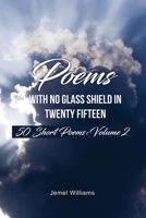 Poems with No Glass Shield In Twenty Fifteen: 50 Short Poems: Volume 2 1649579829 Book Cover