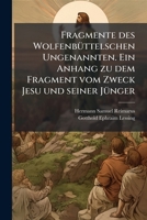 Fragmente Des Wolfenbüttelschen Ungenannten. Ein Anhang Zu Dem Fragment Vom Zweck Jesu Und Seiner Jünger 1246258838 Book Cover