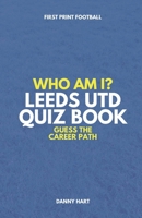 Who Am I? Leeds United Quiz Book: Guess The Football Career Path B0CR9WMZYX Book Cover