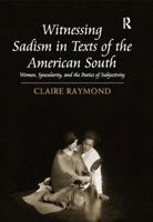 Witnessing Sadism in Texts of the American South: Women, Specularity, and the Poetics of Subjectivity 1409451054 Book Cover