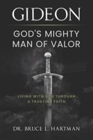 Gideon, God's Mighty Man of Valor: Living with God Through a Trusting Faith 1954943369 Book Cover
