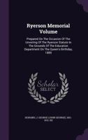 Ryerson Memorial Volume: Prepared on the Occasion of the Unveiling of the Ryerson Statute in the Grounds of the Education Department on the Queen's Birthday, 1889 1143215532 Book Cover