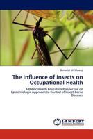The Influence of Insects on Occupational Health: A Public Health Education Perspective on Epidemiologic Approach to Control of Insect-Borne Diseases 3848416263 Book Cover