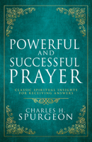 Powerful and Successful Prayer: Classic Spiritual Insights for Receiving Answers (Deluxe Gift Edition) B0FF14WNZ6 Book Cover