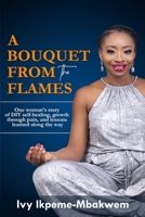 A Bouquet from the Flames: One woman's story of DIY healing, growth through pain, and lessons learned along the way. B08NDR1B2J Book Cover