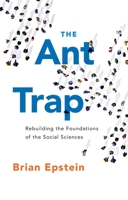 The Ant Trap: Rebuilding the Foundations of the Social Sciences (Oxford Studies in the Philosophy of Science) 0199381100 Book Cover