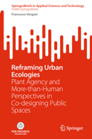 Reframing Urban Ecologies: Plant Agency and More-than-Human Perspectives in Co-designing Public Spaces (SpringerBriefs in Applied Sciences and Technology) 3032189233 Book Cover