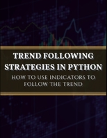Trend Following Strategies in Python: How to Use Indicators to Follow the Trend. B09KNGG1CC Book Cover