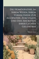 Die Homöopathie, in Ihrem Wesen, Ihrem Verhältnisse Zur Allopathie, Zum Staate Und Den Angriffen Ihrer Gegner Gegenüber 1141747219 Book Cover